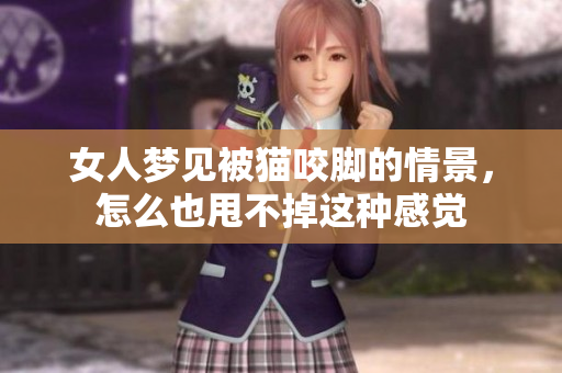 女人梦见被猫咬脚的情景，怎么也甩不掉这种感觉