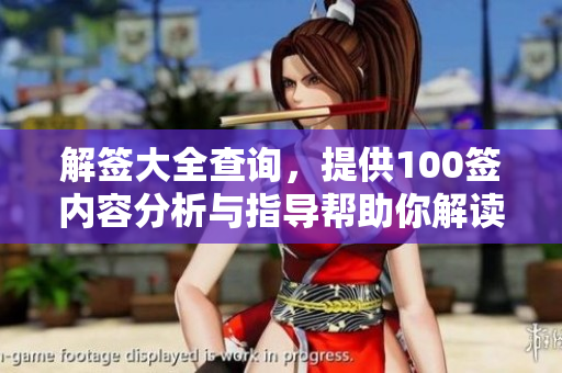 解签大全查询，提供100签内容分析与指导帮助你解读签文意思