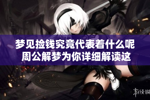 梦见捡钱究竟代表着什么呢 周公解梦为你详细解读这个梦境的寓意