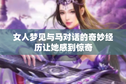 女人梦见与马对话的奇妙经历让她感到惊奇