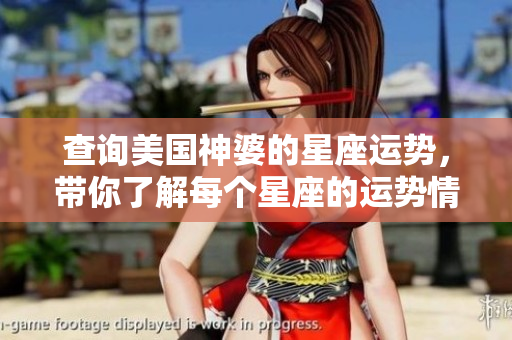 查询美国神婆的星座运势，带你了解每个星座的运势情况