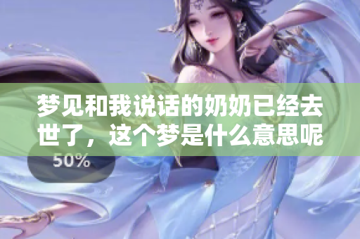 梦见和我说话的奶奶已经去世了，这个梦是什么意思呢