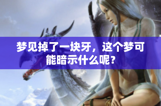 梦见掉了一块牙，这个梦可能暗示什么呢？