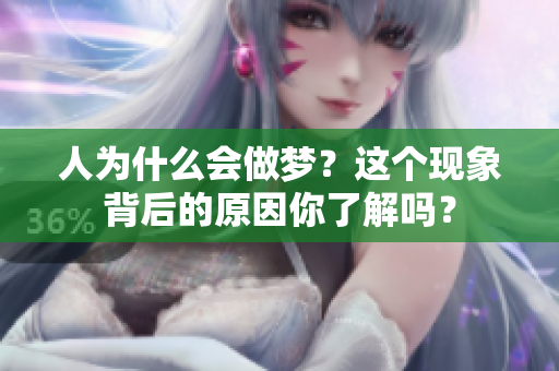 人为什么会做梦？这个现象背后的原因你了解吗？