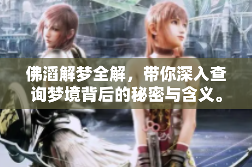 佛滔解梦全解，带你深入查询梦境背后的秘密与含义。