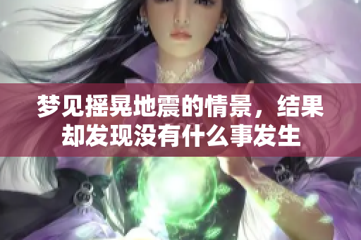 梦见摇晃地震的情景，结果却发现没有什么事发生