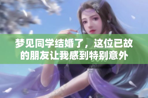 梦见同学结婚了，这位已故的朋友让我感到特别意外