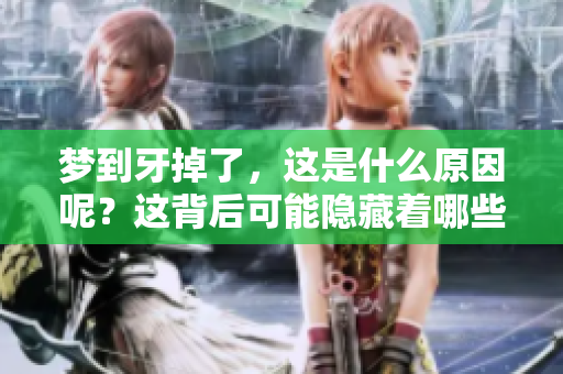 梦到牙掉了，这是什么原因呢？这背后可能隐藏着哪些寓意？