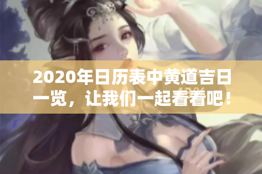 2020年日历表中黄道吉日一览，让我们一起看看吧！