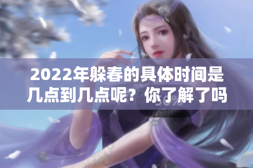 2022年躲春的具体时间是几点到几点呢？你了解了吗？