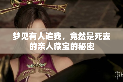 梦见有人追我，竟然是死去的亲人藏宝的秘密