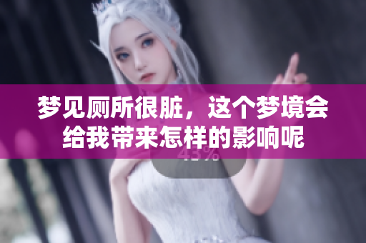 梦见厕所很脏，这个梦境会给我带来怎样的影响呢