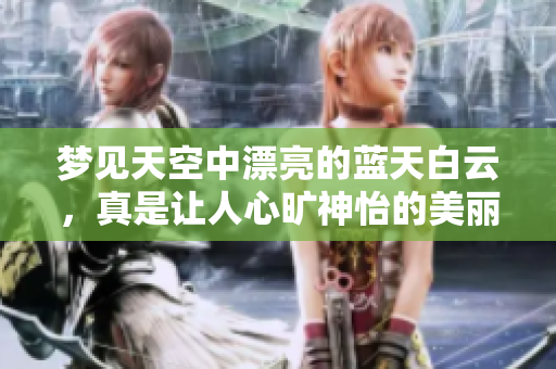 梦见天空中漂亮的蓝天白云，真是让人心旷神怡的美丽画面