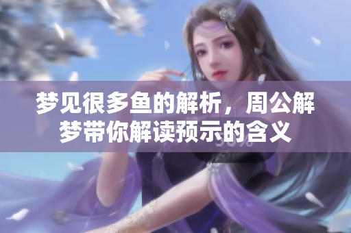 梦见很多鱼的解析，周公解梦带你解读预示的含义