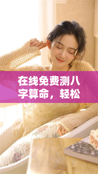 在线免费测八字算命，轻松了解自己的命运与运势变化方法