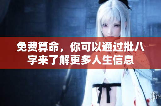 免费算命，你可以通过批八字来了解更多人生信息