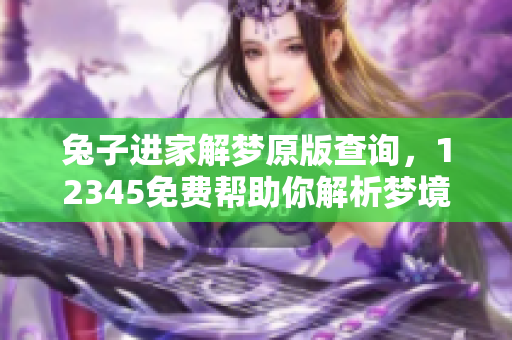 兔子进家解梦原版查询，12345免费帮助你解析梦境的奥秘