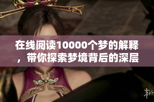 在线阅读10000个梦的解释，带你探索梦境背后的深层意义