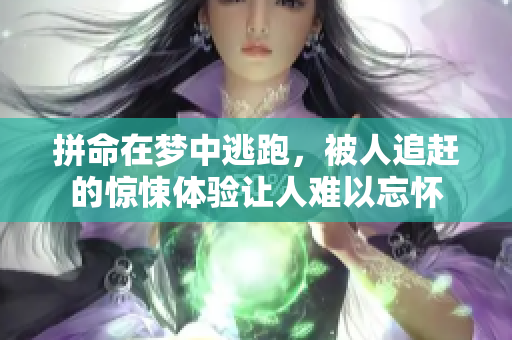 拼命在梦中逃跑，被人追赶的惊悚体验让人难以忘怀