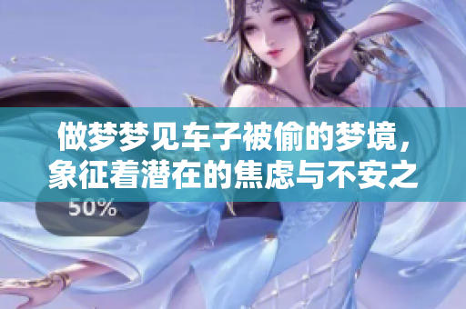做梦梦见车子被偷的梦境，象征着潜在的焦虑与不安之情