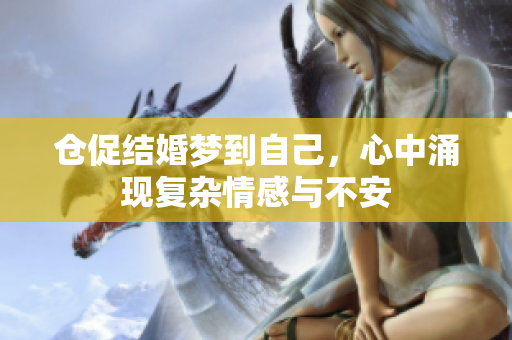 仓促结婚梦到自己，心中涌现复杂情感与不安