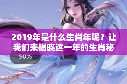 2019年是什么生肖年呢？让我们来揭晓这一年的生肖秘密。