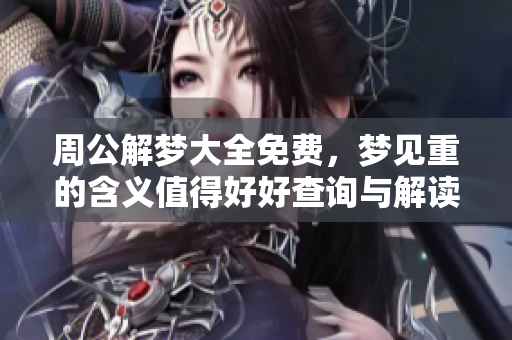 周公解梦大全免费，梦见重的含义值得好好查询与解读