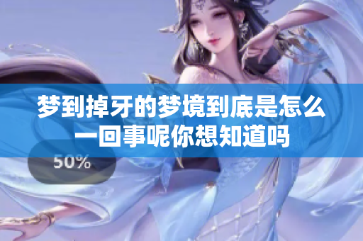梦到掉牙的梦境到底是怎么一回事呢你想知道吗