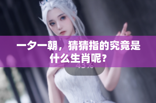 一夕一朝，猜猜指的究竟是什么生肖呢？