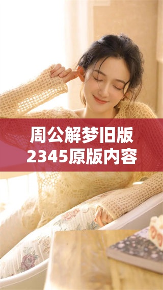 周公解梦旧版2345原版内容，逐步揭秘梦境背后的奥秘与含义