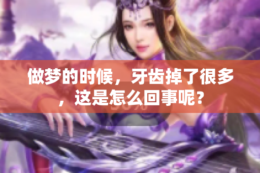 做梦的时候，牙齿掉了很多，这是怎么回事呢？