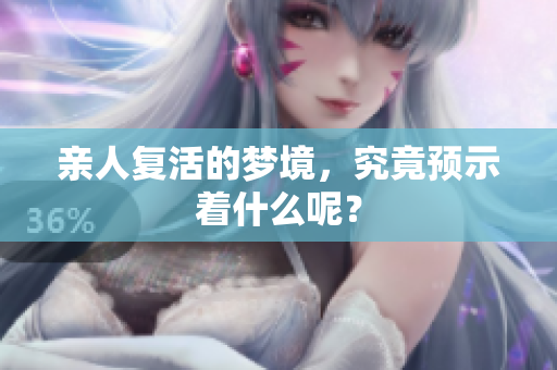 亲人复活的梦境，究竟预示着什么呢？