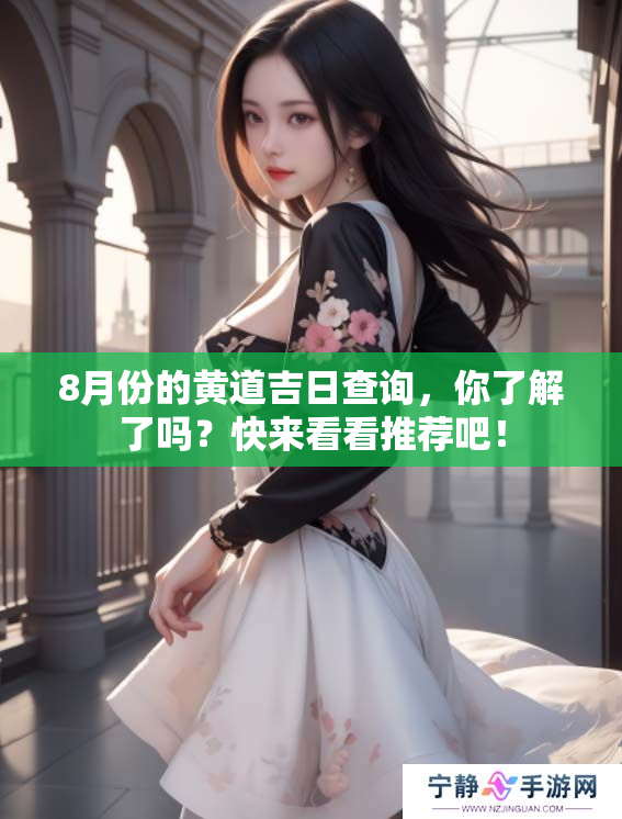 8月份的黄道吉日查询，你了解了吗？快来看看推荐吧！