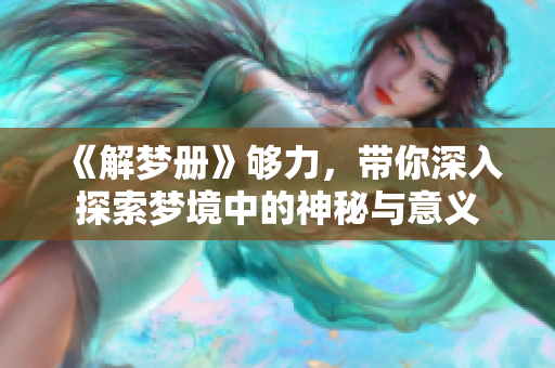 《解梦册》够力，带你深入探索梦境中的神秘与意义