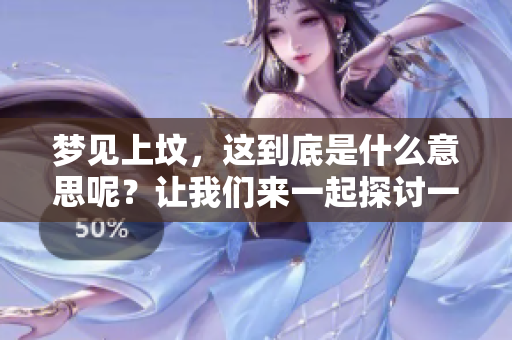 梦见上坟，这到底是什么意思呢？让我们来一起探讨一下。