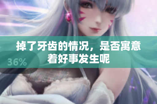 掉了牙齿的情况，是否寓意着好事发生呢