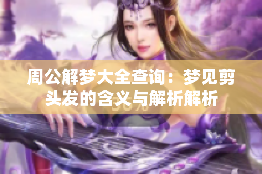周公解梦大全查询：梦见剪头发的含义与解析解析
