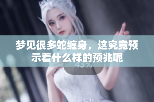 梦见很多蛇缠身，这究竟预示着什么样的预兆呢