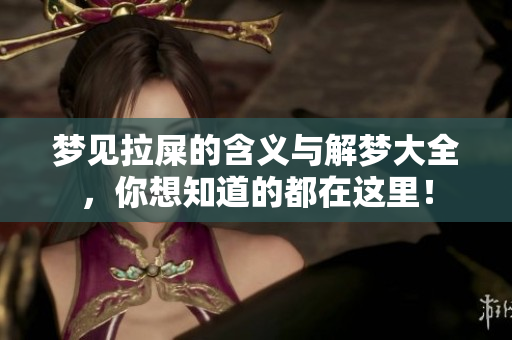 梦见拉屎的含义与解梦大全，你想知道的都在这里！