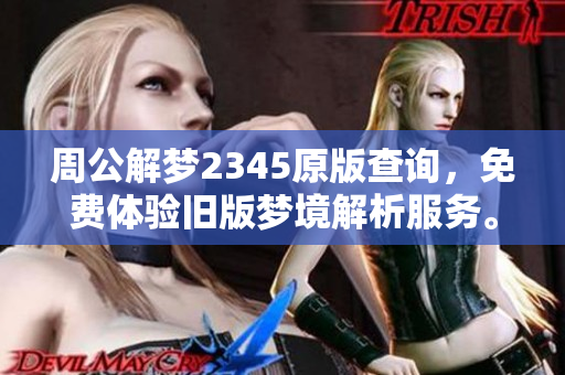 周公解梦2345原版查询，免费体验旧版梦境解析服务。