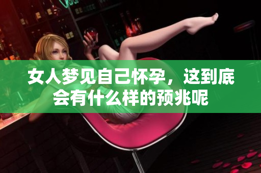女人梦见自己怀孕，这到底会有什么样的预兆呢