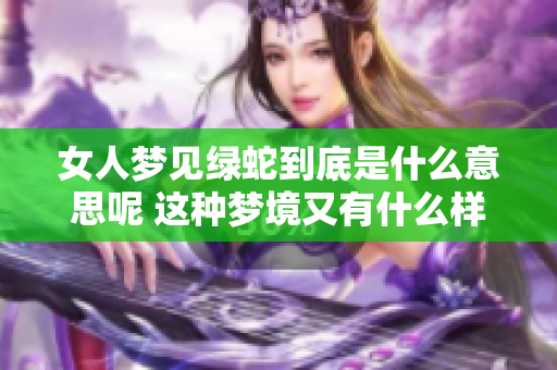 女人梦见绿蛇到底是什么意思呢 这种梦境又有什么样的启示呢