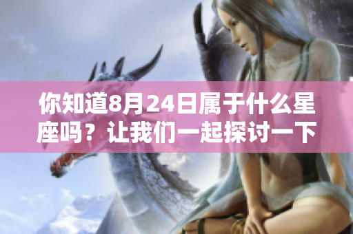 你知道8月24日属于什么星座吗？让我们一起探讨一下吧！