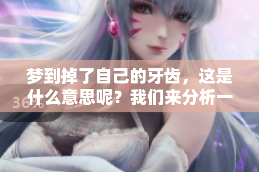 梦到掉了自己的牙齿，这是什么意思呢？我们来分析一下这个梦境。