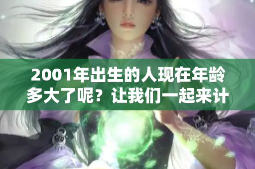 2001年出生的人现在年龄多大了呢？让我们一起来计算一下吧