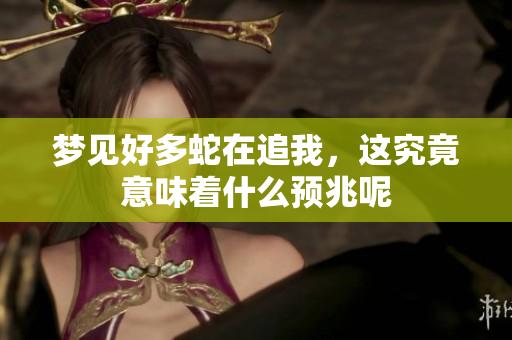 梦见好多蛇在追我，这究竟意味着什么预兆呢