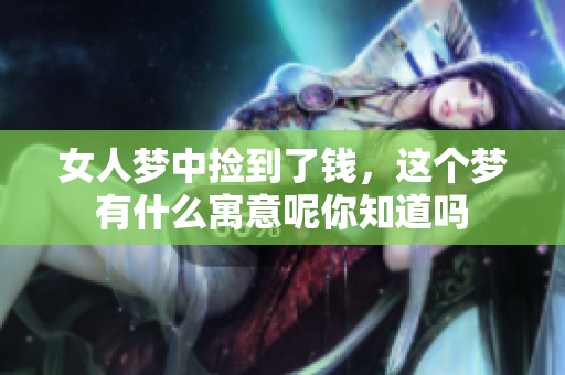 女人梦中捡到了钱，这个梦有什么寓意呢你知道吗