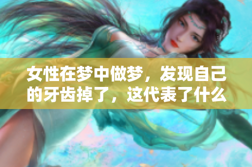 女性在梦中做梦，发现自己的牙齿掉了，这代表了什么呢