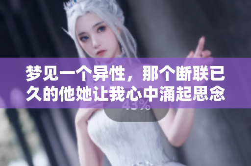 梦见一个异性，那个断联已久的他她让我心中涌起思念