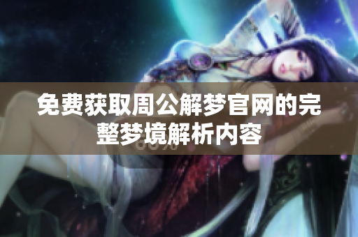 免费获取周公解梦官网的完整梦境解析内容